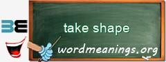 WordMeaning blackboard for take shape